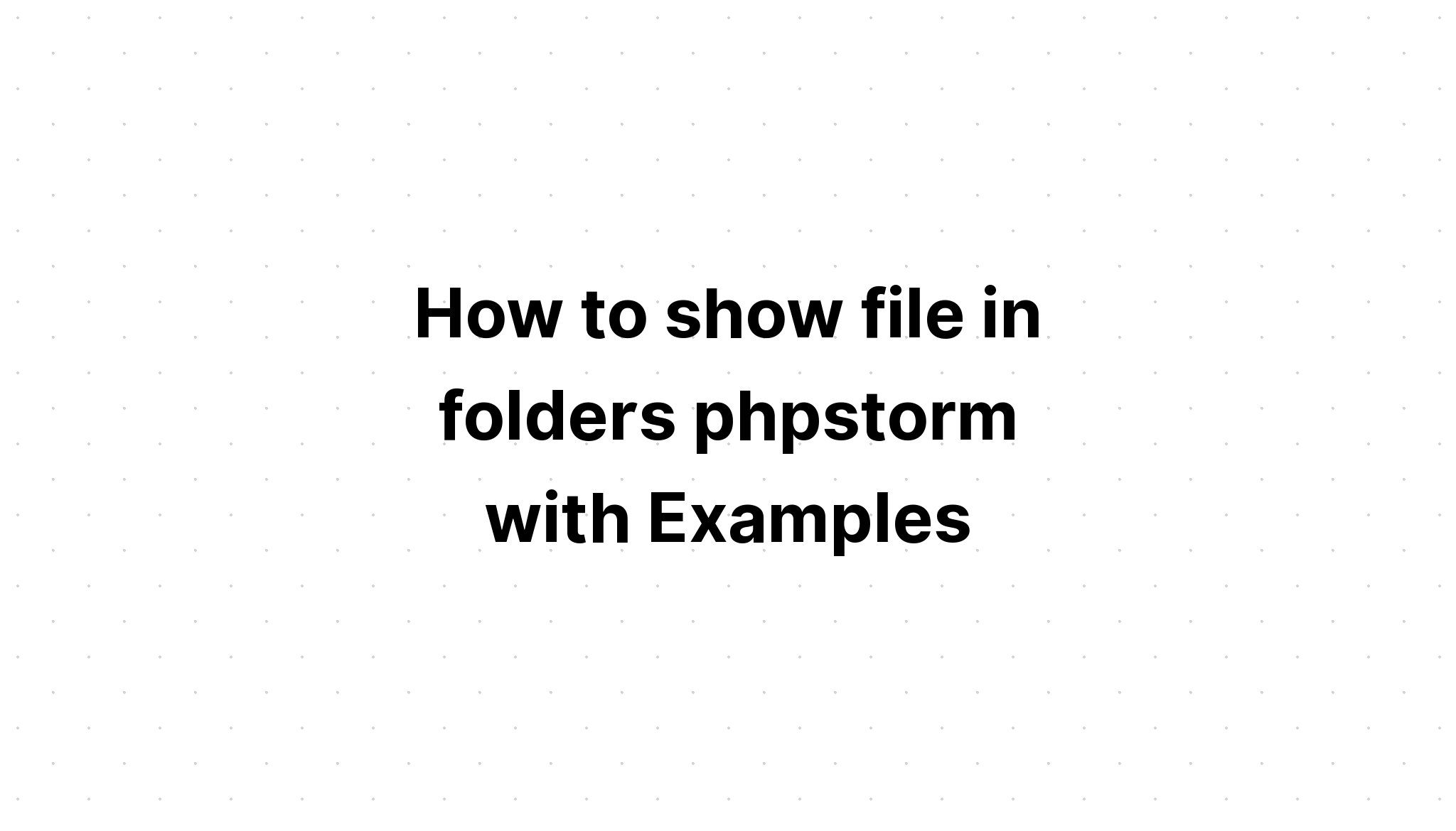 Cách hiển thị tệp trong thư mục phpstorm với các ví dụ